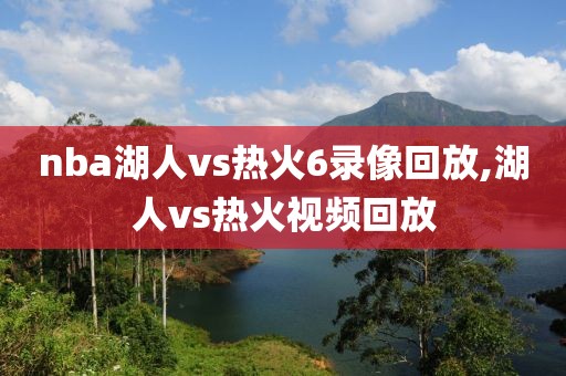 nba湖人vs热火6录像回放,湖人vs热火视频回放