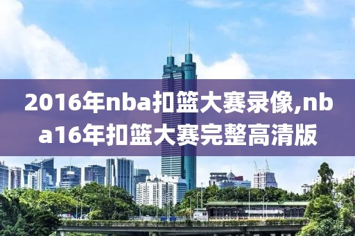 2016年nba扣篮大赛录像,nba16年扣篮大赛完整高清版