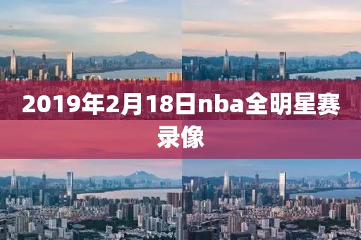 2019年2月18日nba全明星赛录像