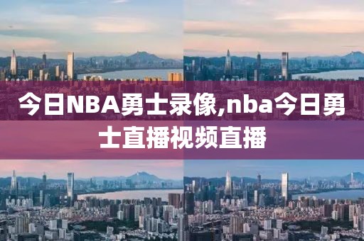 今日NBA勇士录像,nba今日勇士直播视频直播