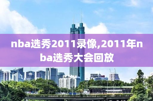 nba选秀2011录像,2011年nba选秀大会回放