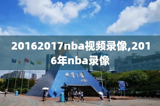 20162017nba视频录像,2016年nba录像