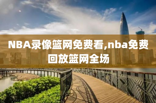 NBA录像篮网免费看,nba免费回放篮网全场