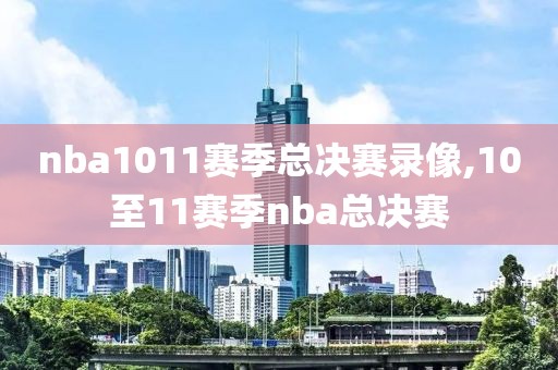 nba1011赛季总决赛录像,10至11赛季nba总决赛