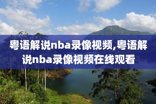 粤语解说nba录像视频,粤语解说nba录像视频在线观看