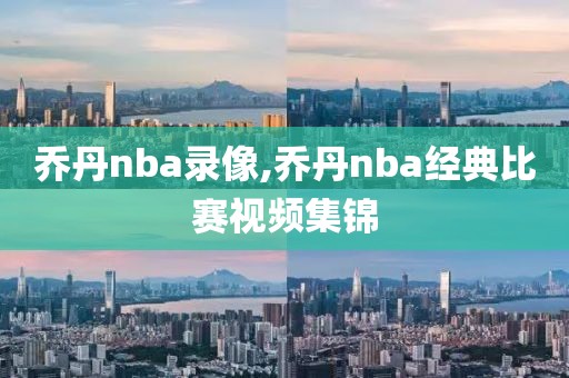 乔丹nba录像,乔丹nba经典比赛视频集锦