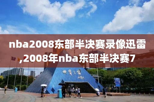 nba2008东部半决赛录像迅雷,2008年nba东部半决赛7