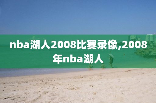 nba湖人2008比赛录像,2008年nba湖人