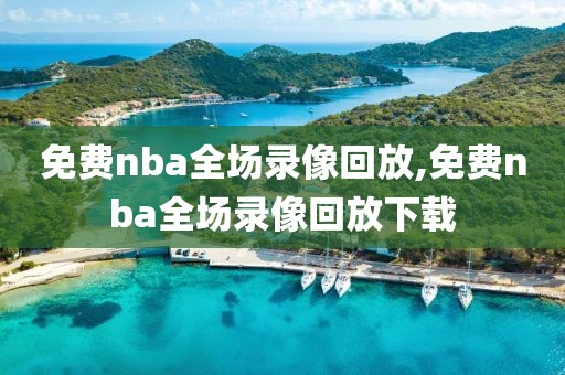 免费nba全场录像回放,免费nba全场录像回放下载