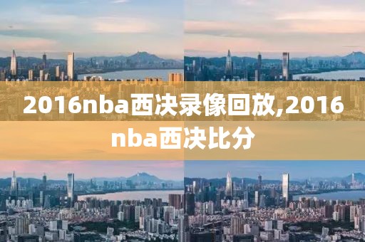 2016nba西决录像回放,2016nba西决比分