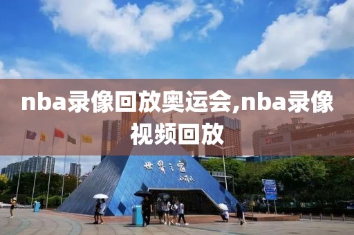 nba录像回放奥运会,nba录像视频回放