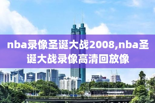 nba录像圣诞大战2008,nba圣诞大战录像高清回放像