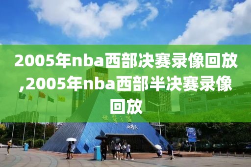 2005年nba西部决赛录像回放,2005年nba西部半决赛录像回放