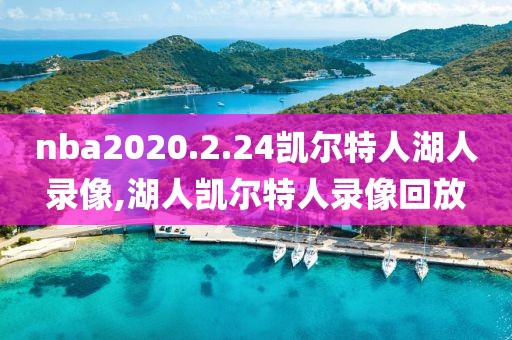 nba2020.2.24凯尔特人湖人录像,湖人凯尔特人录像回放