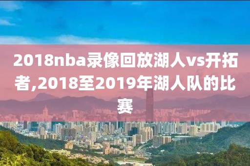 2018nba录像回放湖人vs开拓者,2018至2019年湖人队的比赛