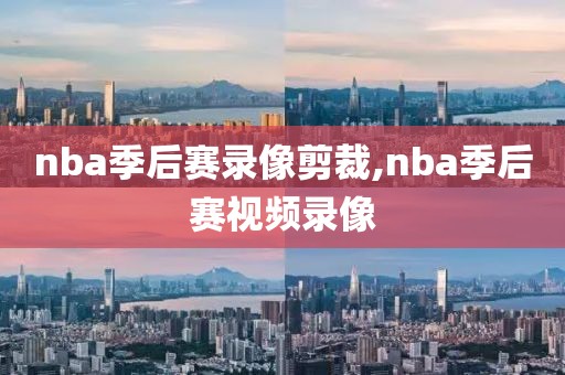 nba季后赛录像剪裁,nba季后赛视频录像