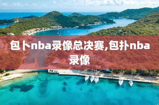 包卜nba录像总决赛,包扑nba录像