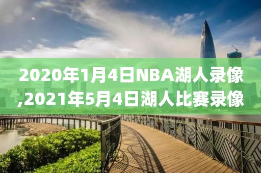 2020年1月4日NBA湖人录像,2021年5月4日湖人比赛录像