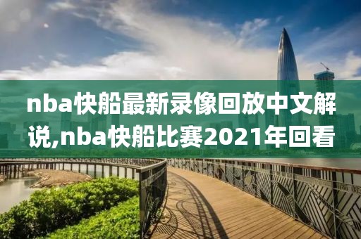 nba快船最新录像回放中文解说,nba快船比赛2021年回看