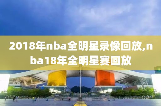 2018年nba全明星录像回放,nba18年全明星赛回放