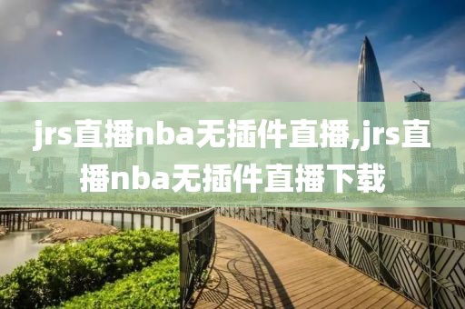 jrs直播nba无插件直播,jrs直播nba无插件直播下载