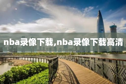 nba录像下载,nba录像下载高清