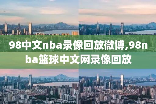 98中文nba录像回放微博,98nba篮球中文网录像回放