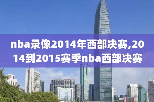 nba录像2014年西部决赛,2014到2015赛季nba西部决赛