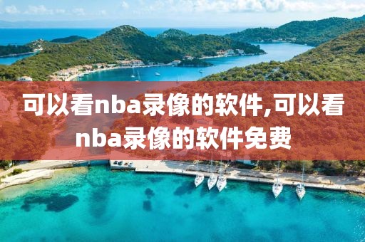 可以看nba录像的软件,可以看nba录像的软件免费