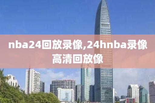 nba24回放录像,24hnba录像高清回放像