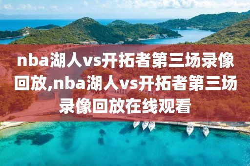 nba湖人vs开拓者第三场录像回放,nba湖人vs开拓者第三场录像回放在线观看