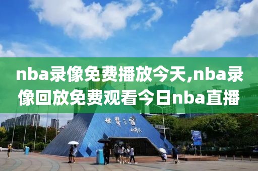 nba录像免费播放今天,nba录像回放免费观看今日nba直播