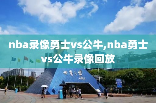 nba录像勇士vs公牛,nba勇士vs公牛录像回放