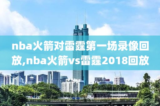 nba火箭对雷霆第一场录像回放,nba火箭vs雷霆2018回放