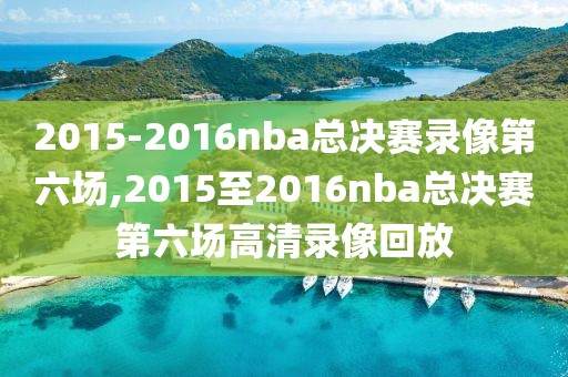 2015-2016nba总决赛录像第六场,2015至2016nba总决赛第六场高清录像回放