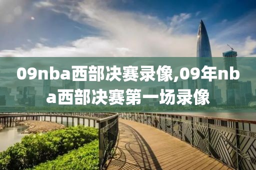 09nba西部决赛录像,09年nba西部决赛第一场录像