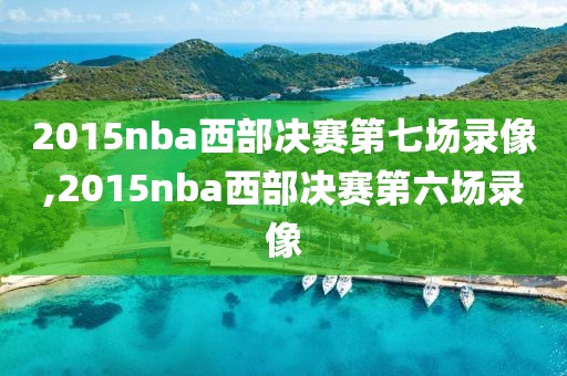 2015nba西部决赛第七场录像,2015nba西部决赛第六场录像