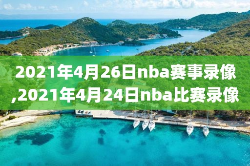 2021年4月26日nba赛事录像,2021年4月24日nba比赛录像