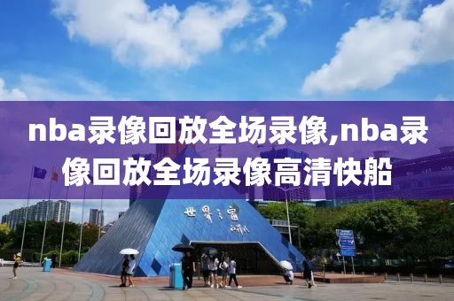 nba录像回放全场录像,nba录像回放全场录像高清快船