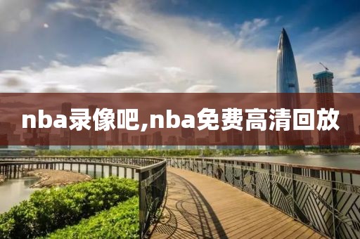 nba录像吧,nba免费高清回放