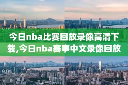 今日nba比赛回放录像高清下载,今日nba赛事中文录像回放