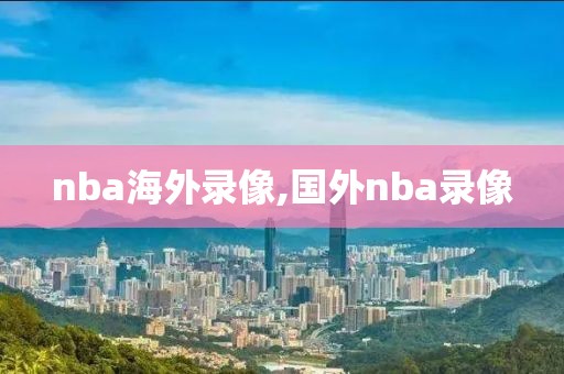 nba海外录像,国外nba录像