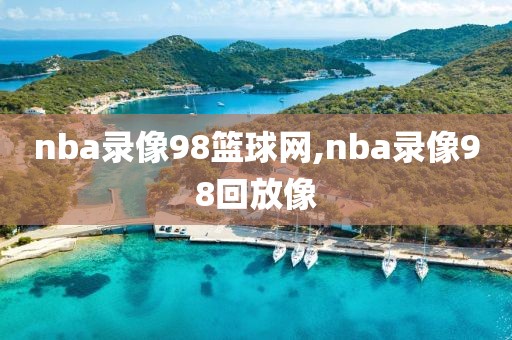 nba录像98篮球网,nba录像98回放像