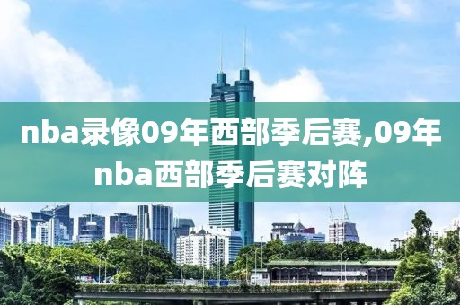 nba录像09年西部季后赛,09年nba西部季后赛对阵