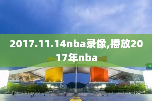 2017.11.14nba录像,播放2017年nba