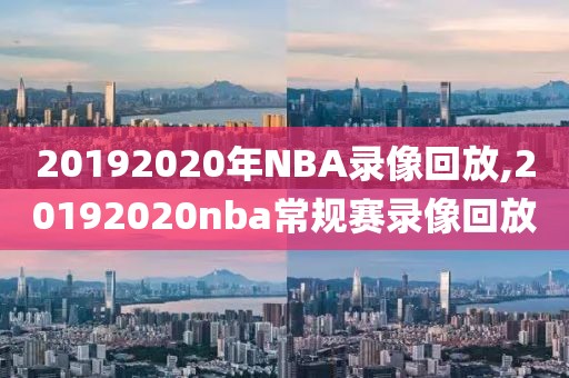 20192020年NBA录像回放,20192020nba常规赛录像回放