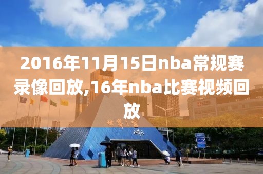 2016年11月15日nba常规赛录像回放,16年nba比赛视频回放