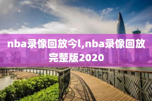 nba录像回放今l,nba录像回放完整版2020