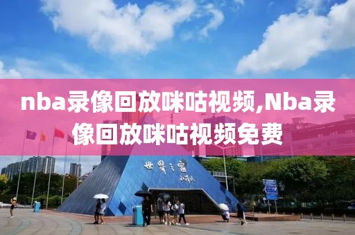 nba录像回放咪咕视频,Nba录像回放咪咕视频免费