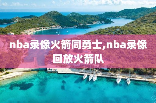 nba录像火箭同勇士,nba录像回放火箭队